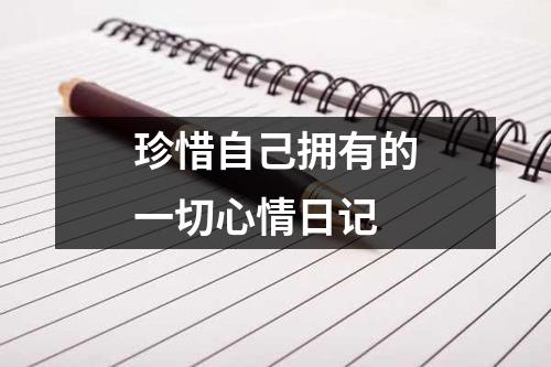 珍惜自己拥有的一切心情日记