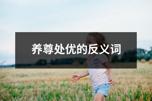 养尊处优的反义词