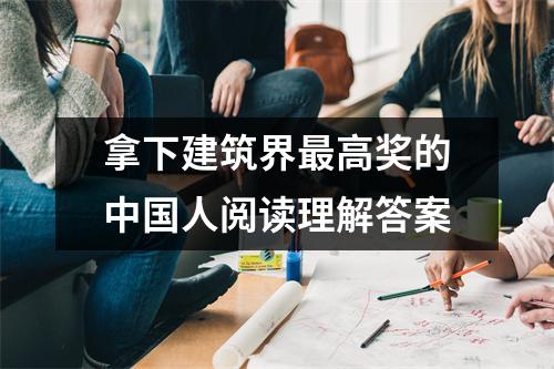 拿下建筑界最高奖的中国人阅读理解答案