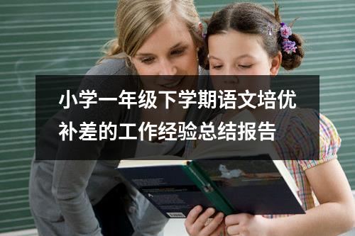 小学一年级下学期语文培优补差的工作经验总结报告