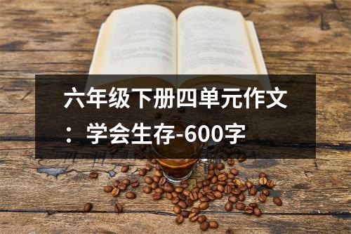 六年级下册四单元作文：学会生存-600字